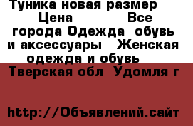 Туника новая размер 46 › Цена ­ 1 000 - Все города Одежда, обувь и аксессуары » Женская одежда и обувь   . Тверская обл.,Удомля г.